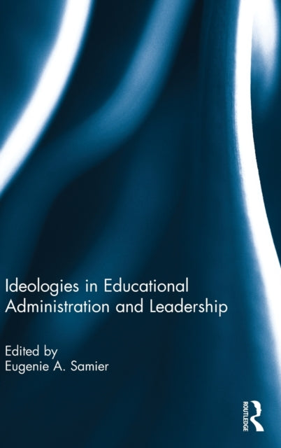 Book cover of: Ideologies in Educational Administration and Leadership. By: Eugenie A. Samier
