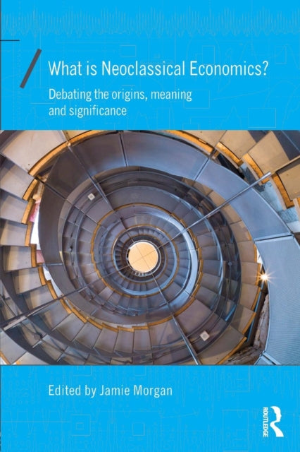 Book cover of: What is Neoclassical Economics?. By: Jamie Morgan