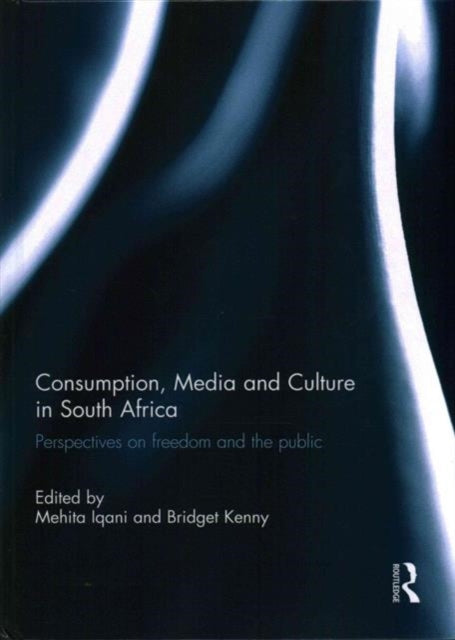 Book cover of: Consumption, Media and Culture in South Africa. By: Mehita Iqani