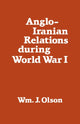 Book cover of: Anglo-Iranian Relations During World War I. By: William J. Olson