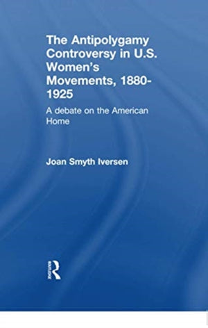 Antipolygamy Controversy in U.S. Women's Movements, 1880-1925