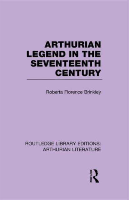 Book cover of: Arthurian Legend in the Seventeenth Century. By: Roberta Florence Brinkley