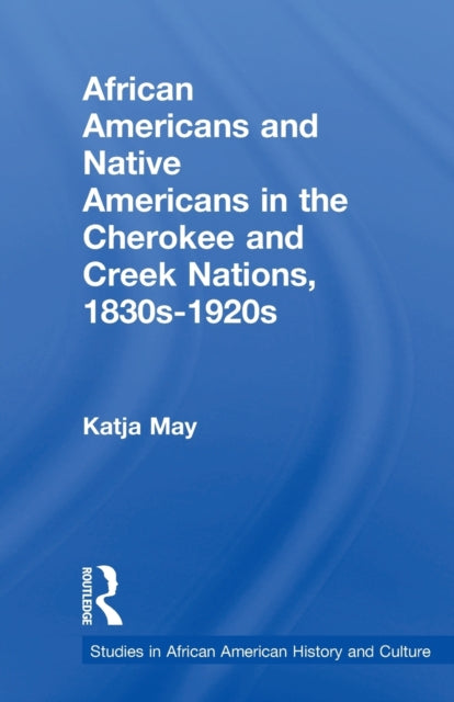 Book cover of: African Americans and Native Americans in the Cherokee and Creek Nations, 1830s-1920s. By: Katja May