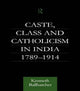 Book cover of: Caste, Class and Catholicism in India 1789-1914. By: Kenneth Ballhatchet