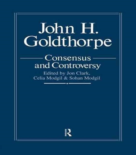Book cover of: John Goldthorpe: Consensus And Controversy. By: Jon Jon Clark