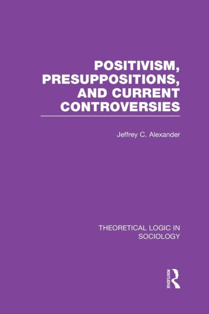 Book cover of: Positivism, Presupposition and Current Controversies (Theoretical Logic in Sociology). By: Jeffrey C. Alexander