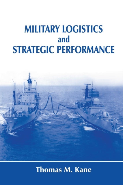 Book cover of: Military Logistics and Strategic Performance. By: Kane, Thomas M.