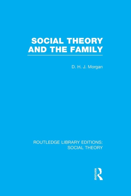 Book cover of: Social Theory and the Family (RLE Social Theory). By: Morgan, David