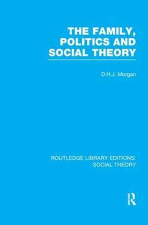 Family, Politics, and Social Theory (RLE Social Theory)