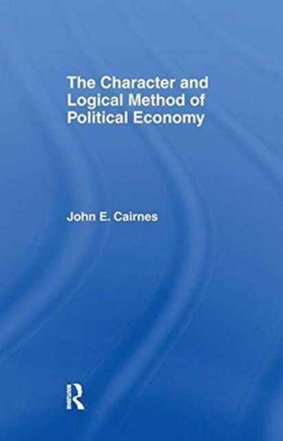Book cover of: Character and Logical Method of Political Economy. By: John Elliott Cairnes