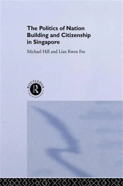 Book cover of: Politics of Nation Building and Citizenship in Singapore. By: Hill, Michael