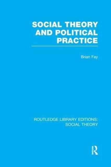 Book cover of: Social Theory and Political Practice (RLE Social Theory). By: Brian Fay