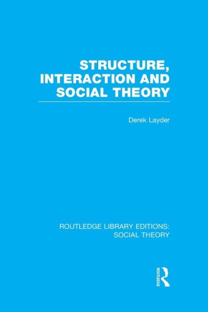 Book cover of: Structure, Interaction and Social Theory (RLE Social Theory). By: Derek Layder