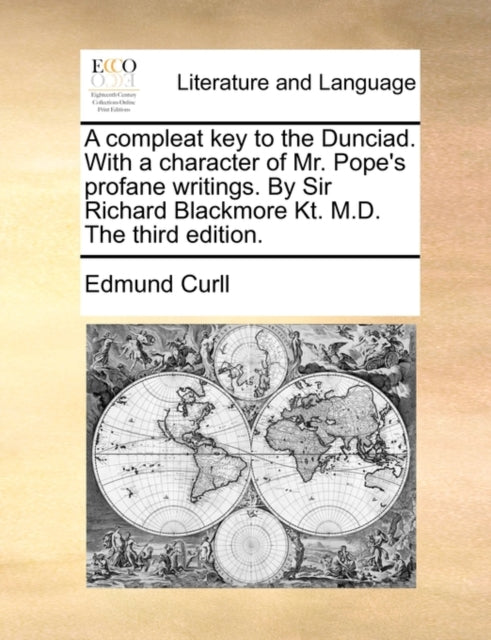 Book cover of: Compleat Key to the Dunciad. with a Character of Mr. Pope's Profane Writings. by Sir Richard Blackmore Kt. M.D. the Third Edition.