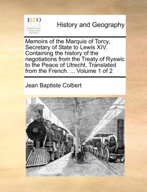 Book cover of: Memoirs of the Marquis of Torcy, Secretary of State to Lewis XIV. Containing the history of the negotiations from the Treaty of Ryswic to the Peace of Utrecht. Translated from the French. ... Volume 1 of 2