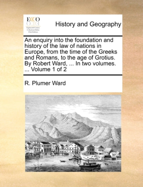 Book cover of: enquiry into the foundation and history of the law of nations in Europe, from the time of the Greeks and Romans, to the age of Grotius. By Robert Ward, ... In two volumes. ... Volume 1 of 2