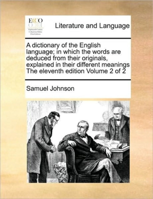 Book cover of: dictionary of the English language; in which the words are deduced from their originals, explained in their different meanings The eleventh edition Volume 2 of 2
