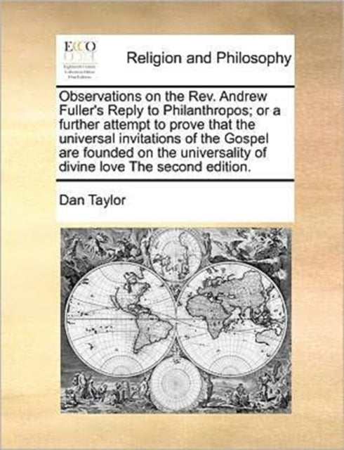 Book cover of: Observations on the REV. Andrew Fuller's Reply to Philanthropos; Or a Further Attempt to Prove That the Universal Invitations of the Gospel Are Founded on the Universality of Divine Love the Second Edition.