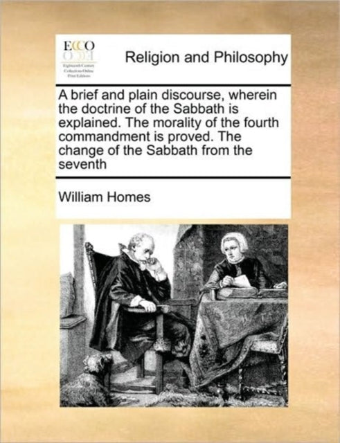 Book cover of: Brief and Plain Discourse, Wherein the Doctrine of the Sabbath Is Explained. the Morality of the Fourth Commandment Is Proved. the Change of the Sabbath from the Seventh