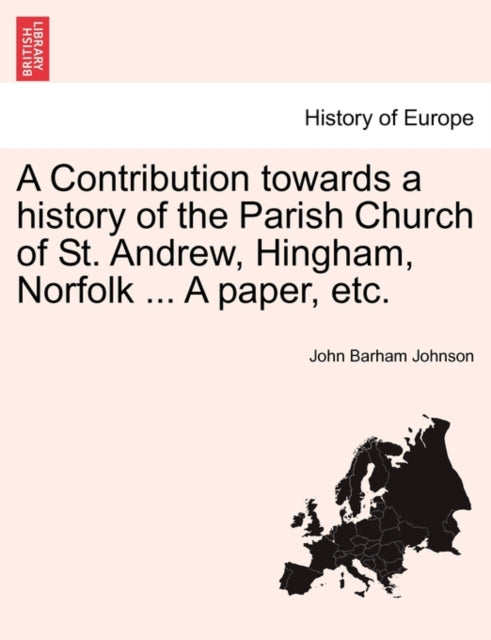 Book cover of: Contribution Towards a History of the Parish Church of St. Andrew, Hingham, Norfolk ... a Paper, Etc.