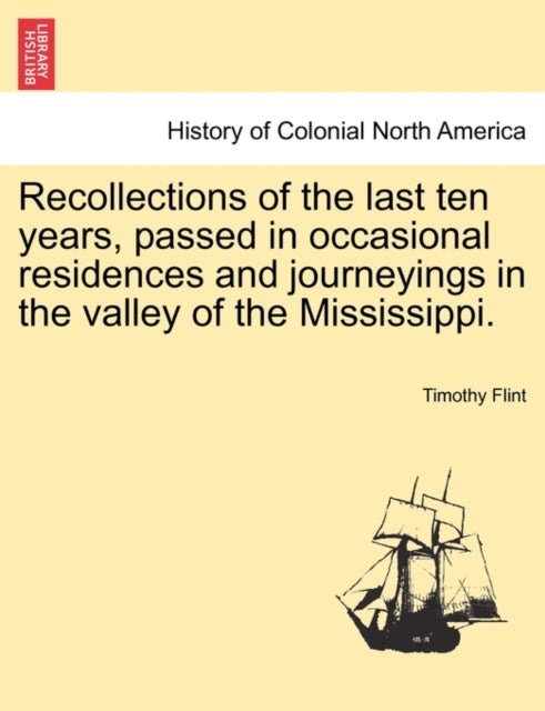 Book cover of: Recollections of the Last Ten Years, Passed in Occasional Residences and Journeyings in the Valley of the Mississippi.