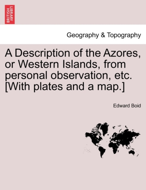 Book cover of: Description of the Azores, or Western Islands, from Personal Observation, Etc. [With Plates and a Map.]