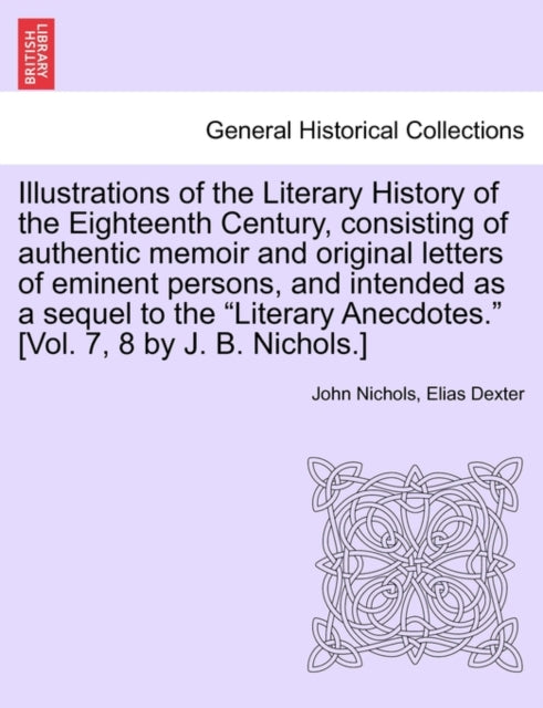 Book cover of: Illustrations of the Literary History of the Eighteenth Century, consisting of authentic memoir and original letters of eminent persons, and intended as a sequel to the "Literary Anecdotes." [Vol. 7, 8 by J. B. Nichols.] vol. II