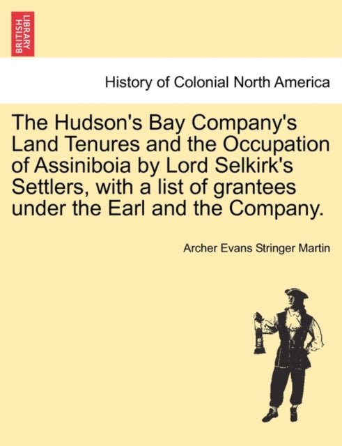 Book cover of: Hudson's Bay Company's Land Tenures and the Occupation of Assiniboia by Lord Selkirk's Settlers, with a List of Grantees Under the Earl and the Company.