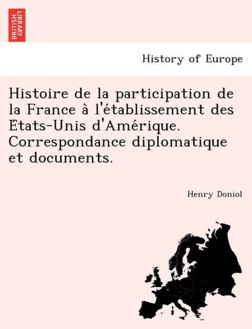 Book cover of: Histoire de La Participation de La France A L'e Tablissement Des E Tats-Unis D'Ame Rique. Correspondance Diplomatique Et Documents.