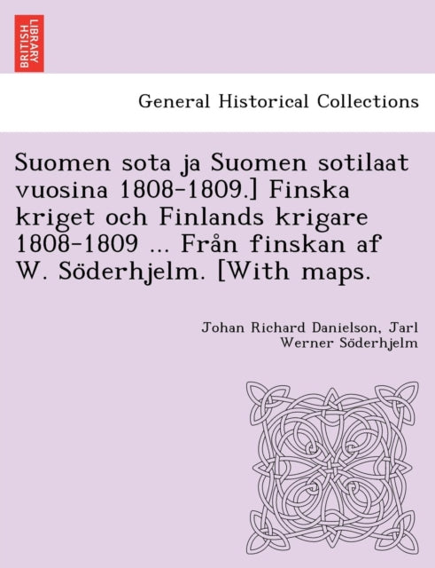 Book cover of: Suomen sota ja Suomen sotilaat vuosina 1808-1809.] Finska kriget och Finlands krigare 1808-1809 ... Från finskan af W. Söderhjelm. [With maps.