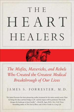 Heart Healers, The Misfits, Mavericks, and Rebels Who Created the Greatest Medical Breakthrough of Our Lives