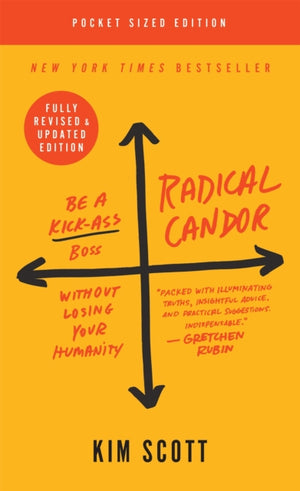 Radical Candor: Fully Revised & Updated Edition, Be a Kick-Ass Boss Without Losing Your Humanity