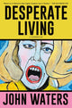 Book cover of: Desperate Living. By: John Waters