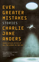 Book cover of: Even Greater Mistakes. By: Charlie Jane Anders