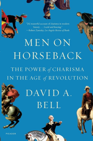 Men on Horseback, The Power of Charisma in the Age of Revolution