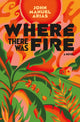 Book cover of: Where There Was Fire. By: John Manuel Arias