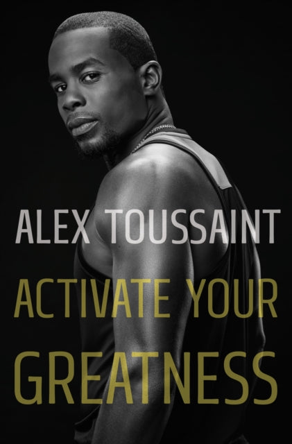 Book cover of: Activate Your Greatness. By: Alex Toussaint