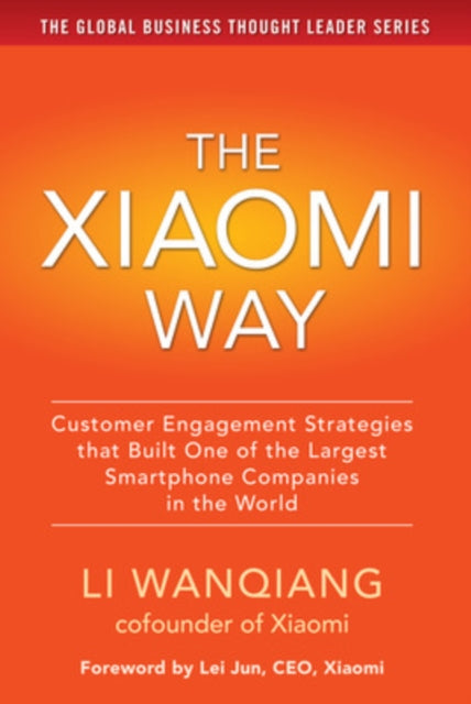 Book cover of: Xiaomi Way: Customer Engagement Strategies That Built One of the Largest Smartphone Companies in the World. By: Li Wanqiang