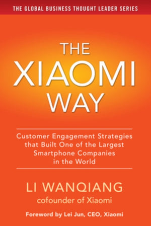 Xiaomi Way: Customer Engagement Strategies That Built One of the Largest Smartphone Companies in the World