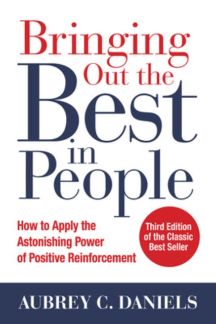 Book cover of: Bringing Out the Best in People: How to Apply the Astonishing Power of Positive Reinforcement, Third Edition. By: Aubrey C. Daniels
