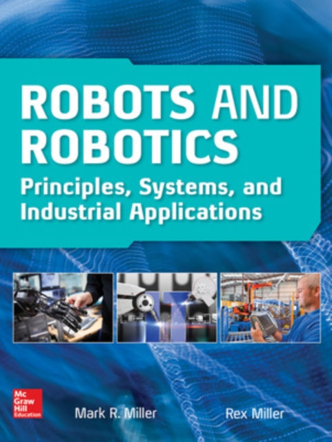 Book cover of: Robots and Robotics: Principles, Systems, and Industrial Applications. By: Mark R. Miller