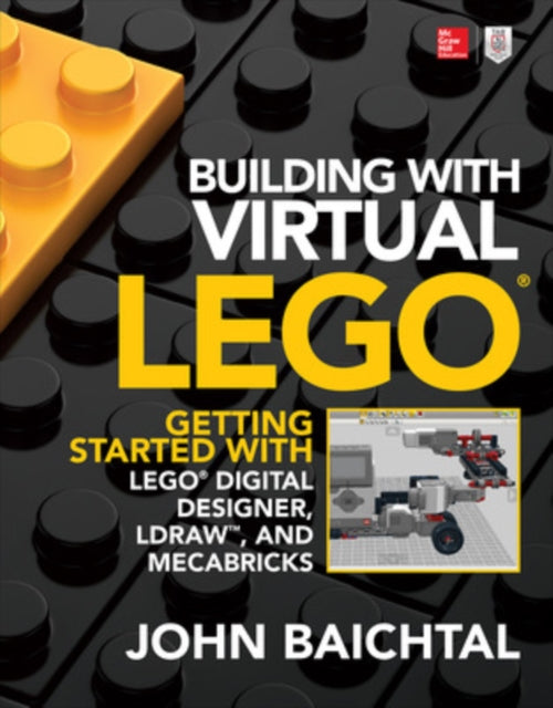Book cover of: Building with Virtual LEGO: Getting Started with LEGO Digital Designer, LDraw, and Mecabricks. By: John Baichtal