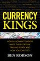 Book cover of: Currency Kings: How Billionaire Traders Made their Fortune Trading Forex and How You Can Too. By: Robson, Ben (Financial analyst)