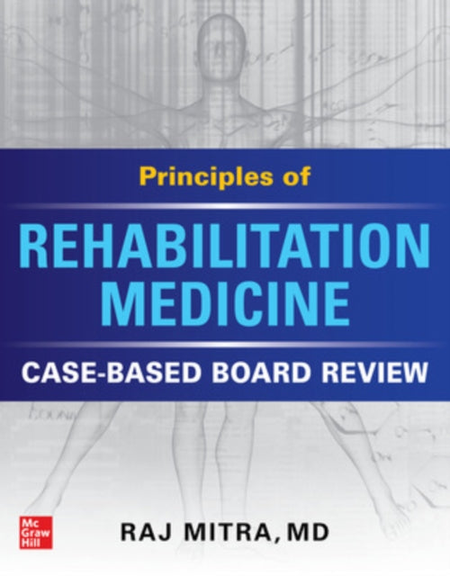 Book cover of: Principles of Rehabilitation Medicine: Case-Based Board Review. By: Raj Mitra
