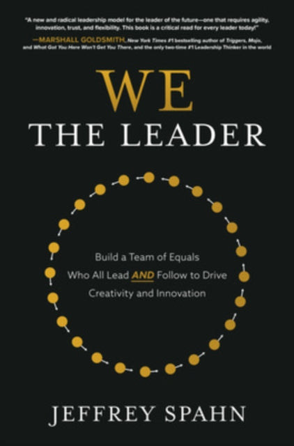 Book cover of: We the Leader: Build a Team of Equals Who All Lead AND Follow to Drive Creativity and Innovation. By: Jeffrey Spahn