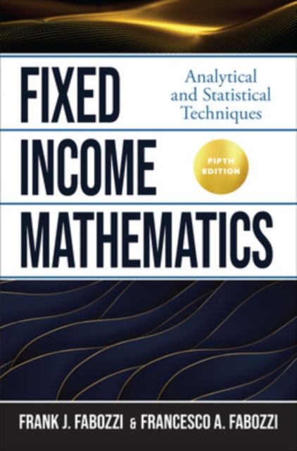Book cover of: Fixed Income Mathematics, Fifth Edition: Analytical and Statistical Techniques. By: Frank J. Fabozzi