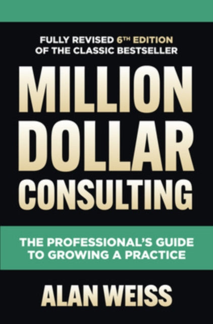 Book cover of: Million Dollar Consulting, Sixth Edition: The Professional's Guide to Growing a Practice. By: Alan Weiss