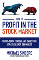 Book cover of: How to Profit in the Stock Market: Short-Term Trading and Investing Strategies for Beginners. By: Michael Sincere