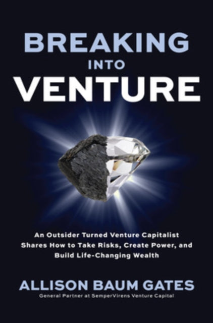 Book cover of: Breaking into Venture: An Outsider Turned Venture Capitalist Shares How to Take Risks, Create Power, and Build Life-Changing Wealth. By: Allison Baum Gates
