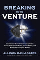 Book cover of: Breaking into Venture: An Outsider Turned Venture Capitalist Shares How to Take Risks, Create Power, and Build Life-Changing Wealth. By: Allison Baum Gates